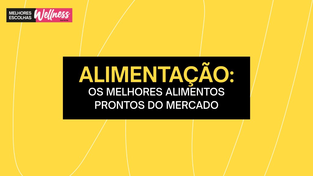 Thumbmatéria_MelhoresEscolhasWellness2024_BoaForma-02 Alimentação: Os melhores alimentos prontos do mercado